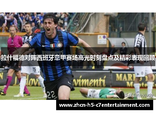 拉什福德对阵西班牙意甲赛场高光时刻盘点及精彩表现回顾