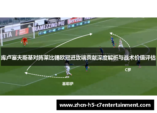 库卢塞夫斯基对阵莱比锡欧冠进攻端贡献深度解析与战术价值评估 库卢塞夫斯基对阵莱比锡欧冠进攻端贡献深度解析与战术价值评估
