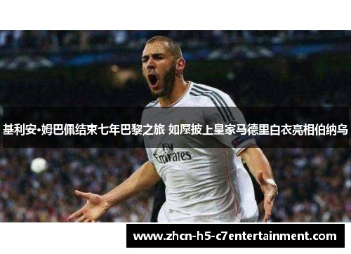 基利安·姆巴佩结束七年巴黎之旅 如愿披上皇家马德里白衣亮相伯纳乌