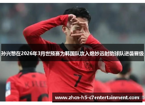 孙兴慜在2026年3月世预赛为韩国队攻入绝妙远射助球队逆袭晋级