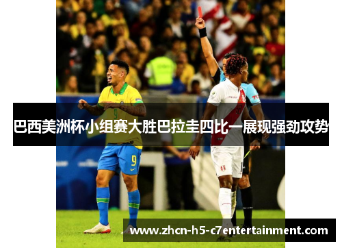巴西美洲杯小组赛大胜巴拉圭四比一展现强劲攻势