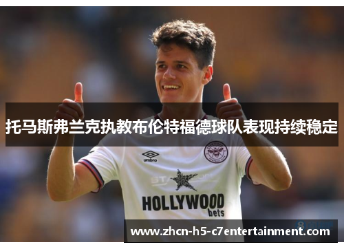 托马斯弗兰克执教布伦特福德球队表现持续稳定