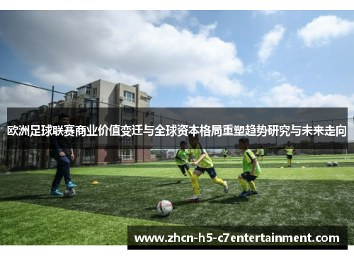 欧洲足球联赛商业价值变迁与全球资本格局重塑趋势研究与未来走向 欧洲足球联赛商业价值变迁与全球资本格局重塑趋势研究与未来走向