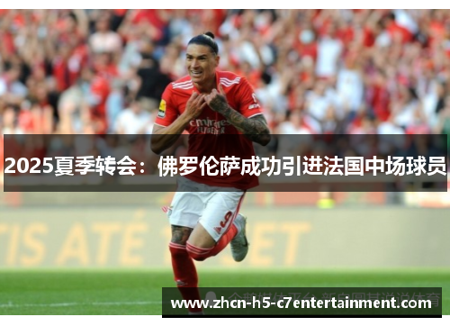 2025夏季转会:佛罗伦萨成功引进法国中场球员 2025夏季转会:佛罗伦萨成功引进法国中场球员