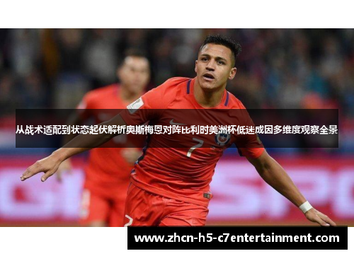 从战术适配到状态起伏解析奥斯梅恩对阵比利时美洲杯低迷成因多维度观察全景 从战术适配到状态起伏解析奥斯梅恩对阵比利时美洲杯低迷成因多维度观察全景