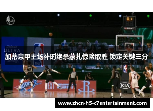 加蒂意甲主场补时绝杀蒙扎惊险取胜 锁定关键三分 加蒂意甲主场补时绝杀蒙扎惊险取胜 锁定关键三分