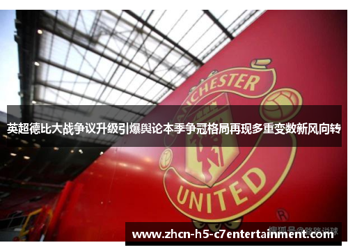 英超德比大战争议升级引爆舆论本季争冠格局再现多重变数新风向转