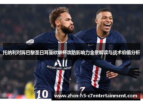 托纳利对阵巴黎圣日耳曼欧联杯攻防影响力全景解读与战术价值分析 托纳利对阵巴黎圣日耳曼欧联杯攻防影响力全景解读与战术价值分析