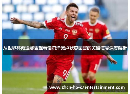 从世界杯预选赛表现看恰尔汗奥卢状态回暖的关键信号深度解析 从世界杯预选赛表现看恰尔汗奥卢状态回暖的关键信号深度解析