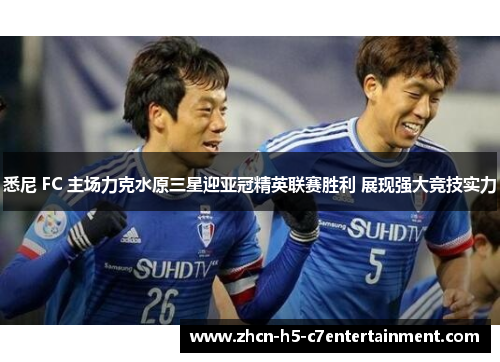 悉尼 FC 主场力克水原三星迎亚冠精英联赛胜利 展现强大竞技实力 悉尼 FC 主场力克水原三星迎亚冠精英联赛胜利 展现强大竞技实力
